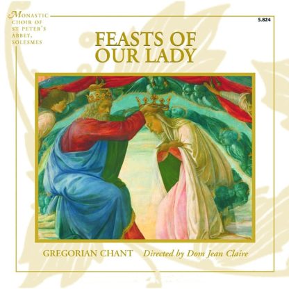 Feasts of Our Lady The Monastic Choir of St. Peter's Abbey of Solesmes
