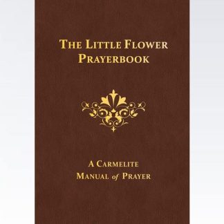 The Little Flower Prayerbook: A Carmelite Manual of Prayer