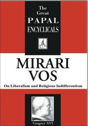 "Mirari Vos" On Liberalism and Religious Indifferentism by Pope Gregory XVI - 1832