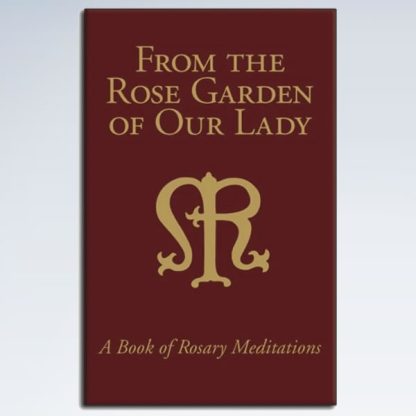 From The Rose Garden Of Our Lady - A Book of Rosary Meditations