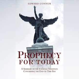 Catholic Prophecy for Today: A Summary of the Catholic Tradition Concerning the End-of-Time Era