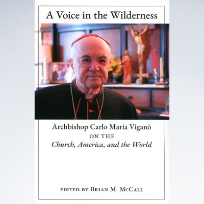 Voice in the Wilderness: Archbishop Carlo Maria Viganò on the Church, America, and the World