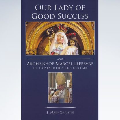 Our Lady of Good Success and Archbishop Marcel Lefebvre, the Prophesied Prelate for Our Times